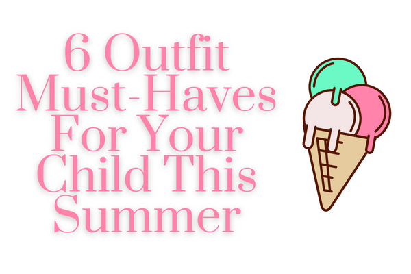 6 Outfit Must-Haves For Your Child This Summer 2022